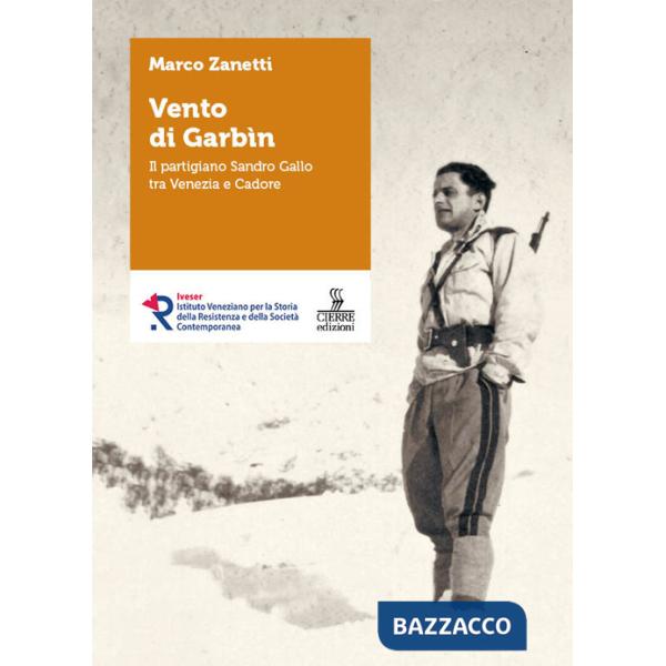 Vento di Garbin. Il partigiano Sandro Gallo tra Venezia e Cadore