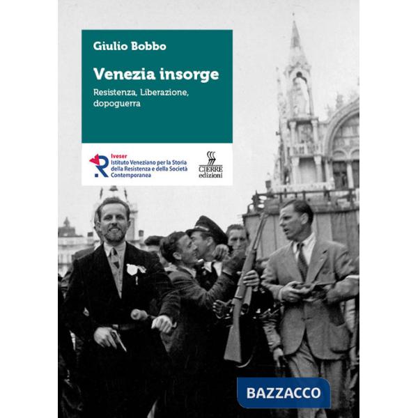 Venezia insorge. Resistenza, liberazione, dopoguerra