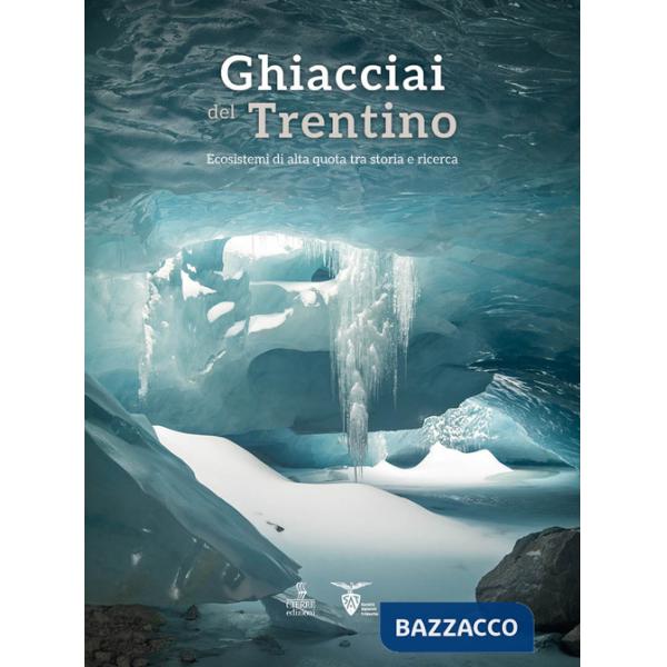 Ghiacciai del Trentino. Ecosistemi di alta quota tra storia e ricerca