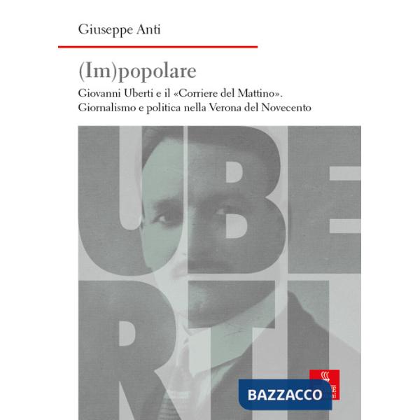 (Im)popolare. Giovanni Uberti e il «Corriere del Mattino», giornalismo e politica nella Verona del Novecento