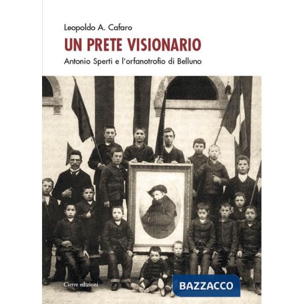 Prete visionario. Don Antonio Sperti e l'orfanotrofio di Belluno (Un)