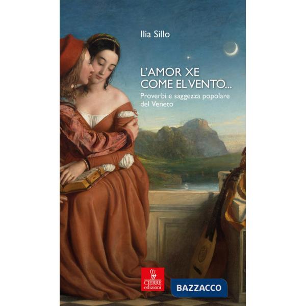 L'amor xe come el vento... Proverbi e saggezza popolare del Veneto