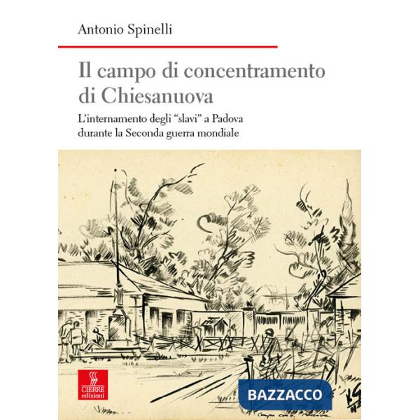Campo di concentramento di Chiesanuova. L'internamento degli «slavi» a Padova durante la Seconda guerra mondiale (Il)
