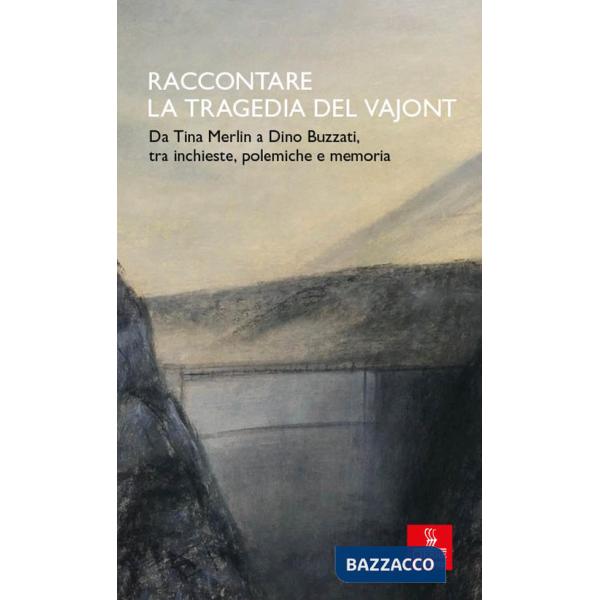 Raccontare la tragedia del Vajont. Da Tina Merlin a Dino Buzzati, tra inchieste, polemiche e memoria