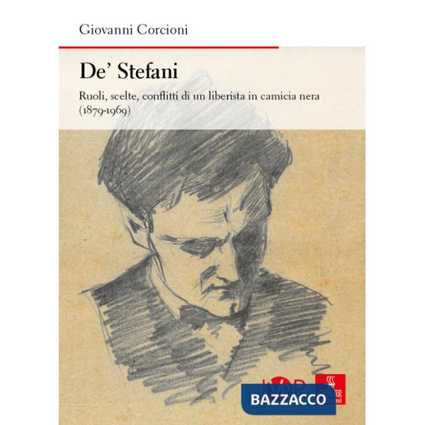 De' Stefani. Ruoli, scelte, conflitti di un liberista in camicia nera (1879-1969)