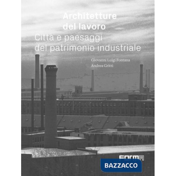 Architetture del lavoro. Città e paesaggi del patrimonio industriale