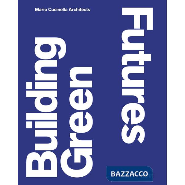 Building Green Futures. Mario Cucinella Architects. Ediz. italiana
