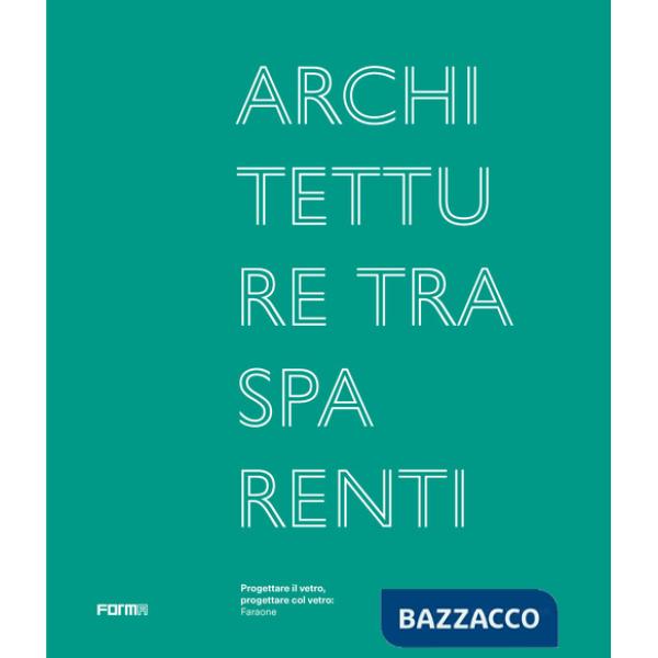 Architetture trasparenti. Progettare il vetro, progettare col vetro: Faraone. Ediz. illustrata