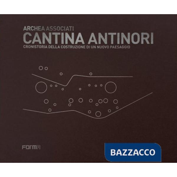 Cantina Antinori. Cronistoria della costruzione di un nuovo paesaggio