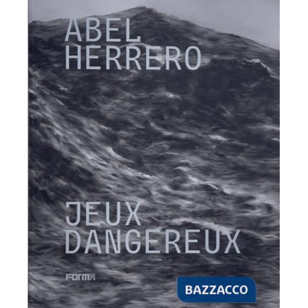 Abel Herrero. Jeux dangereux. Catalogo della mostra (Parigi, 22 giugno-10 settembre 2024). Ediz. italiana e inglese