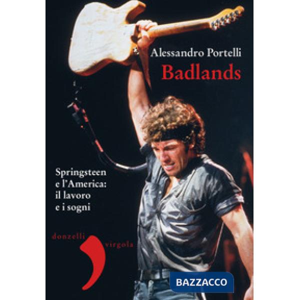 Badlands. Springsteen e l'America: il lavoro e i sogni. Nuova ediz.