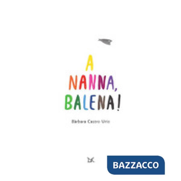 A nanna, balena! Ediz. a colori