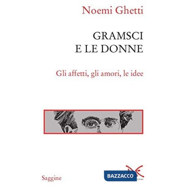 Gramsci e le donne. Gli affetti, gli amori, le idee