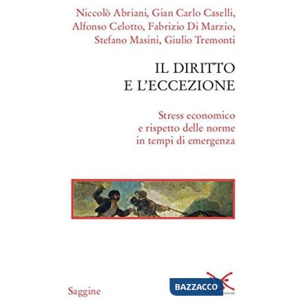 Diritto e l'eccezione. Stress economico e rispetto delle norme in tempi di emergenza (Il)