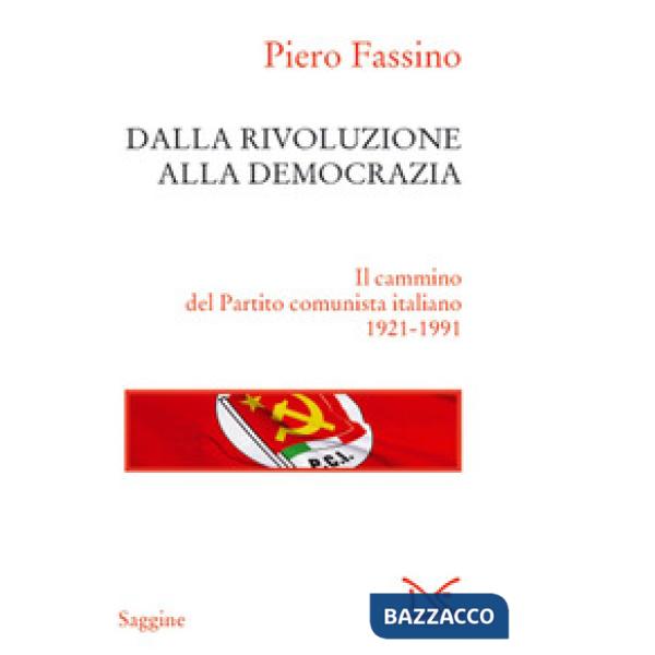 Dalla rivoluzione alla democrazia. Il cammino del Partito comunista italiano 1921-1991