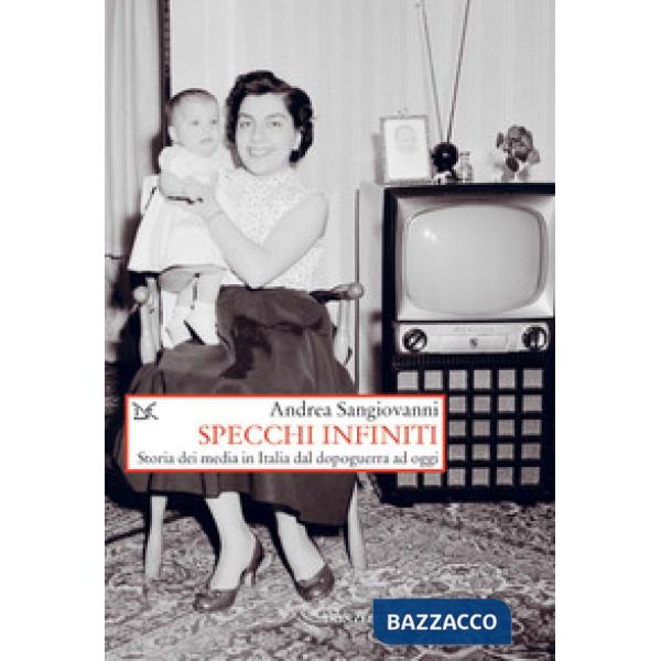 Specchi infiniti. Storia dei media in Italia dal dopoguerra ad oggi