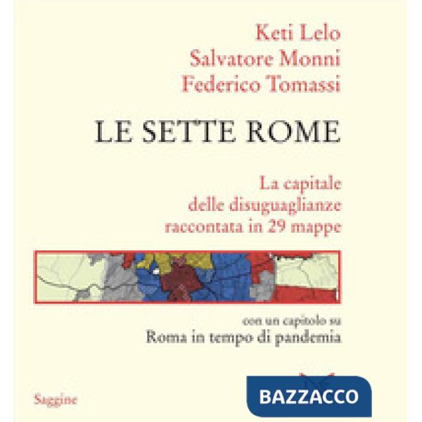 Sette Rome. La capitale delle disuguaglianze raccontata in 29 mappe (Le)