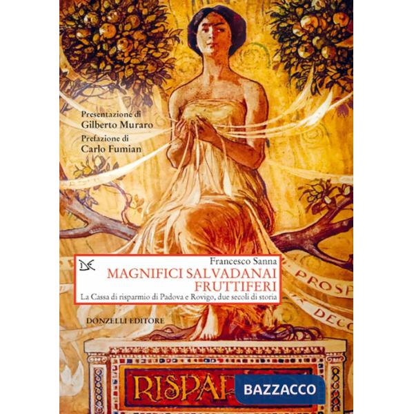 Magnifici salvadanai fruttiferi. La Cassa di risparmio di Padova e Rovigo, due secoli di storia