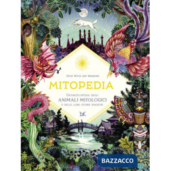 Mitopedia. Un'enciclopedia degli animali mitologici e delle loro storie magiche