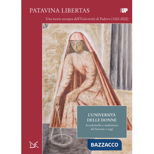Università delle donne. Accademiche e studentesse dal Seicento a oggi. Patavina Libertas (L')
