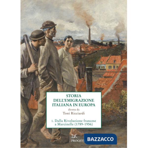 Storia dell'emigrazione italiana in Europa. Vol. 1: Dalla Rivoluzione francese a Marcinelle (1786-1956)