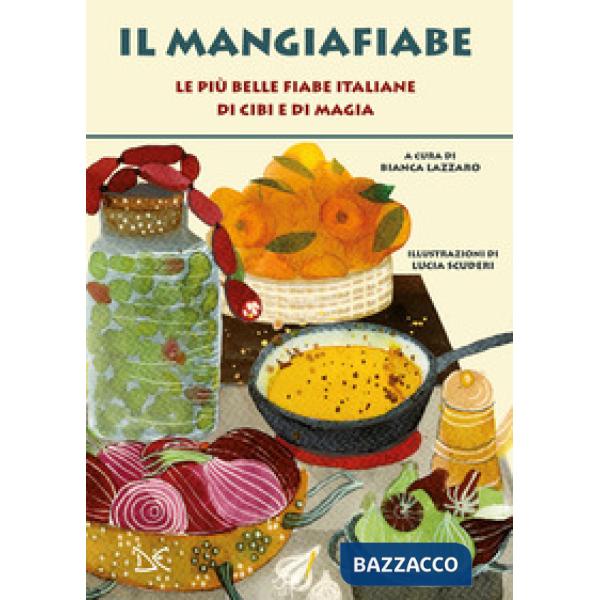 Mangiafiabe. Le più belle fiabe italiane di cibi e di magia (Il)