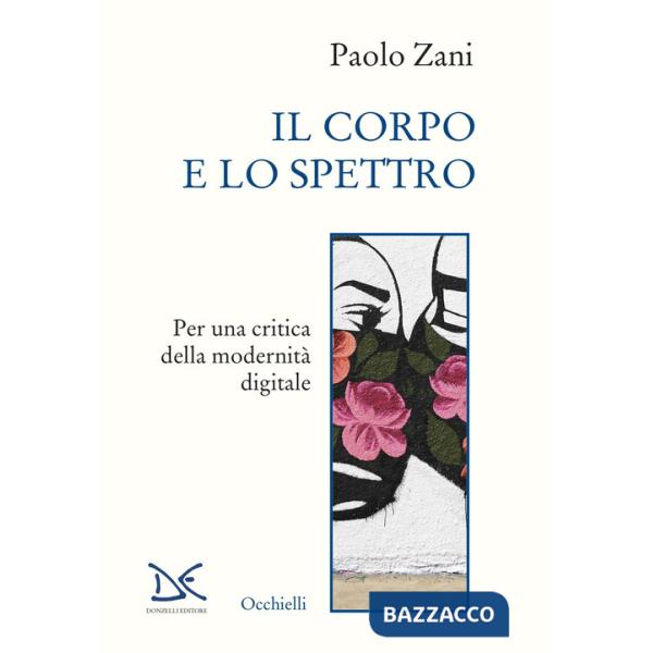 Corpo e lo spettro. Per una critica della modernità digitale (Il)