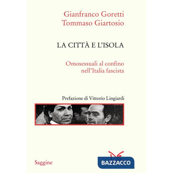 Città e l'isola. Omosessuali al confino nell'Italia fascista. Nuova ediz. (La)