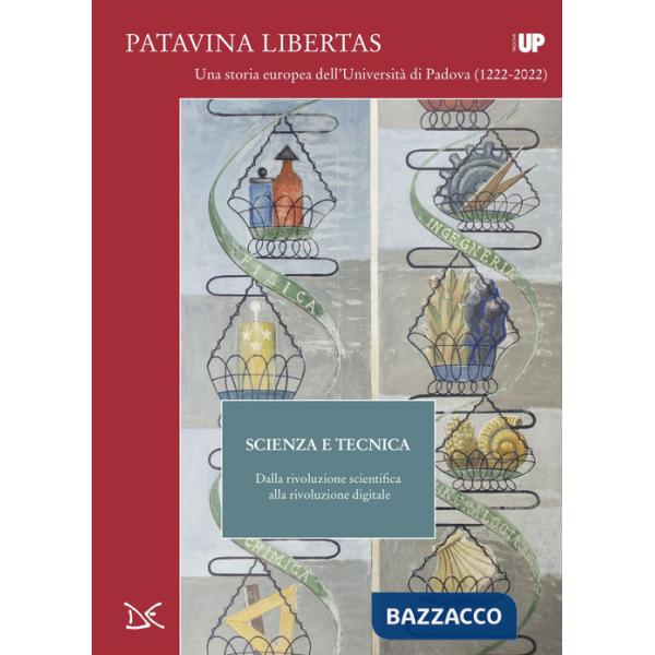 Scienza e tecnica. Dalla rivoluzione scientifica alla rivoluzione digitale. Patavina Libertas