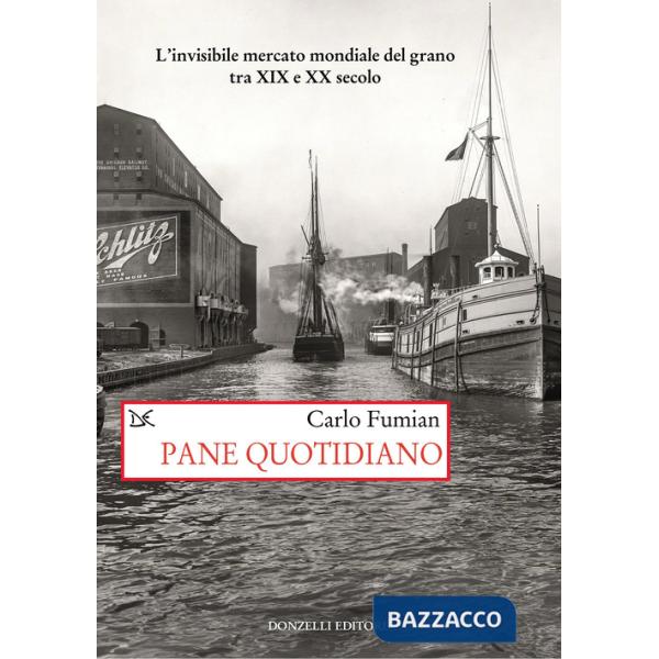 Pane quotidiano. L'invisibile mercato mondiale del grano tra XIX e XX secolo