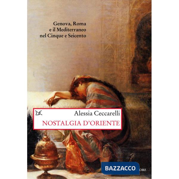 Nostalgia d'Oriente. Genova, Roma e il Mediterraneo nel Cinque e Seicento