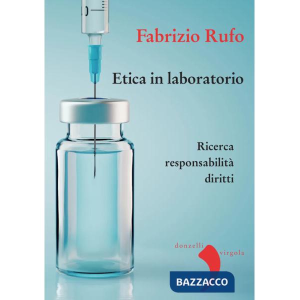 Etica in laboratorio. Ricerca, responsabilità, diritti. Nuova ediz.