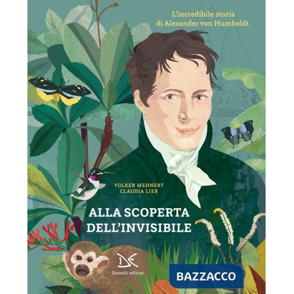Alla scoperta dell'invisibile. L'incredibile storia di Alexander von Humboldt