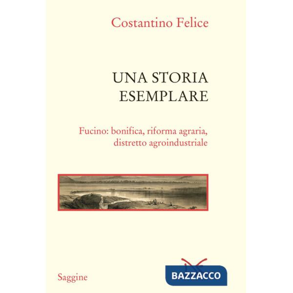 Storia esemplare. Fucino: bonifica, riforma agraria, distretto agroindustriale (Una)