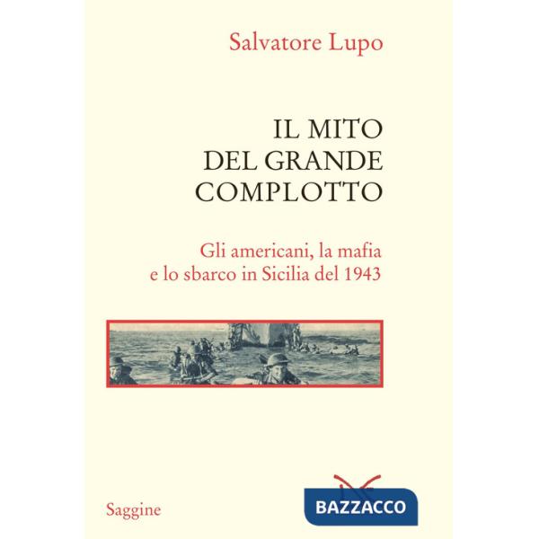 Mito del grande complotto. Gli americani, la mafia e lo sbarco in Sicilia del 1943 (Il)