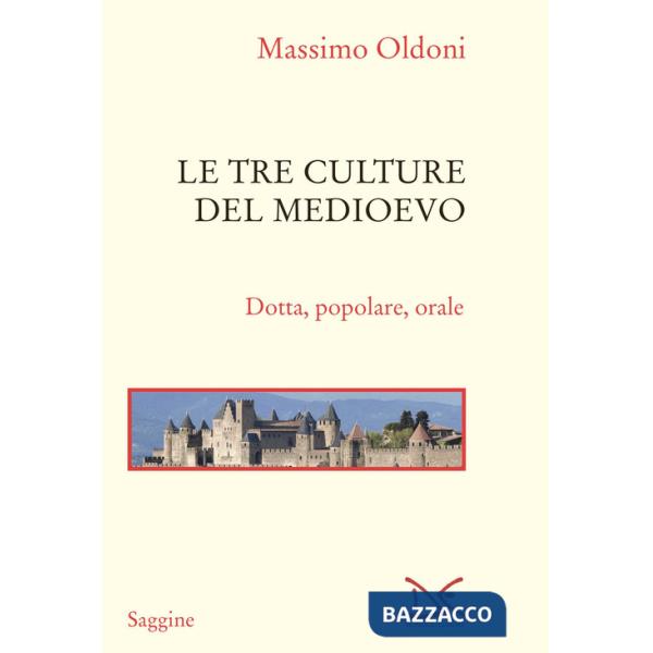 Tre culture del Medioevo. Dotta, popolare, orale (Le)