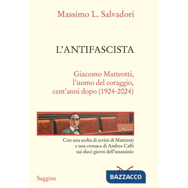Antifascista. Giacomo Matteotti, l'uomo del coraggio, cent'anni dopo (1924-2024) (L')