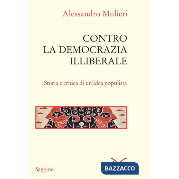 Contro la democrazia illiberale. Storia e critica di un'idea populista