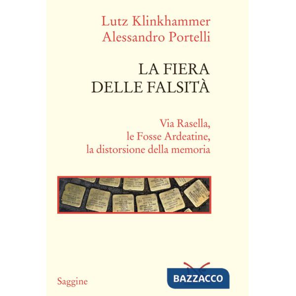 Fiera delle falsità. Via Rasella, le Fosse Ardeatine, la distorsione della memoria (La)