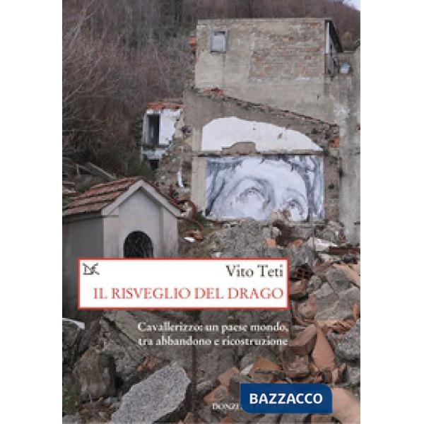 Risveglio del drago. Cavallerizzo: un paese mondo, tra abbandono e ricostruzione (Il)