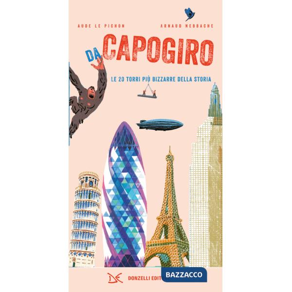 Da capogiro. Le 20 torri più bizzarre della storia. Ediz. a colori