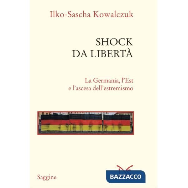 Shock da libertà. La Germania, l'Est e l'ascesa dell'estremismo