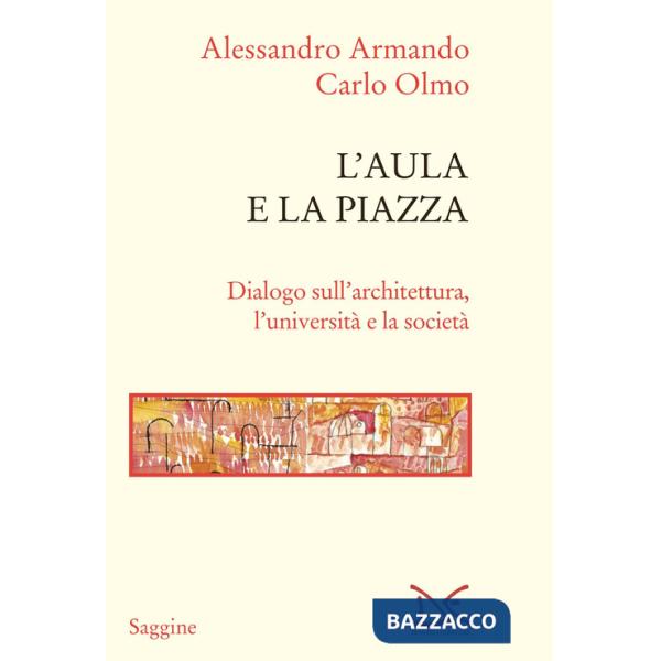 Aula e la piazza. Dialogo sull'architettura, l'università e la società (L')