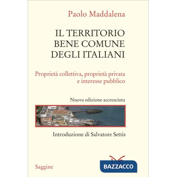 Territorio bene comune degli italiani. Proprietà collettiva, proprietà privata e interesse pubblico. Nuova ediz. (Il)
