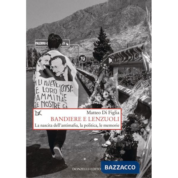 Bandiere e lenzuoli. La nascita dell'antimafia, la politica, le memorie