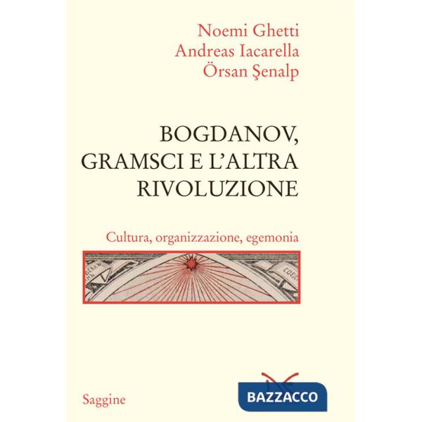 Bogdanov, Gramsci e l'altra rivoluzione. Cultura, organizzazione, egemonia