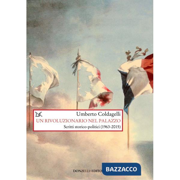 Rivoluzionario nel palazzo. Scritti storico-politici (1963-2015) (Un)