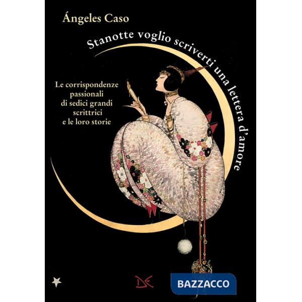 Stanotte voglio scriverti una lettera d'amore. Le corrispondenze passionali di sedici grandi scrittrici e le loro storie