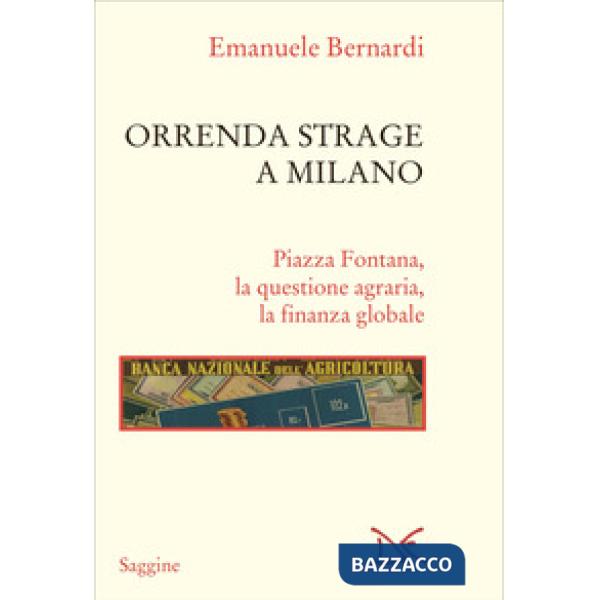 Orrenda strage a Milano. Piazza Fontana, la questione agraria, la finanza globale