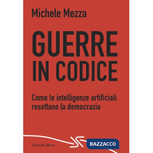 Guerre in codice. Come le intelligenze artificiali resettano la democrazia